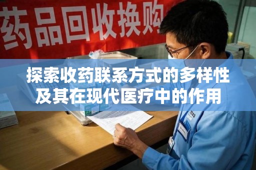 许昌探索收药联系方式的多样性及其在现代医疗中的作用