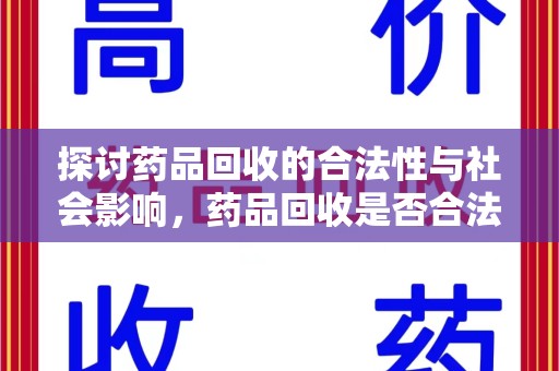 许昌探讨药品回收的合法性与社会影响，药品回收是否合法成为公众关注焦点