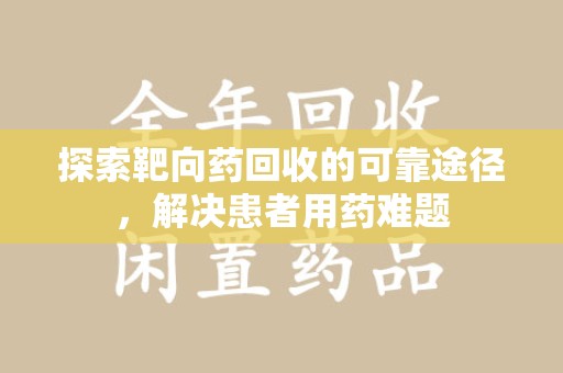 许昌探索靶向药回收的可靠途径，解决患者用药难题