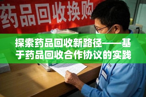 许昌探索药品回收新路径——基于药品回收合作协议的实践与思考