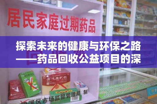 许昌探索未来的健康与环保之路——药品回收公益项目的深远意义