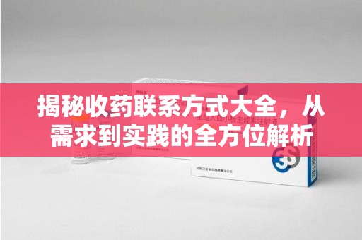 许昌揭秘收药联系方式大全，从需求到实践的全方位解析