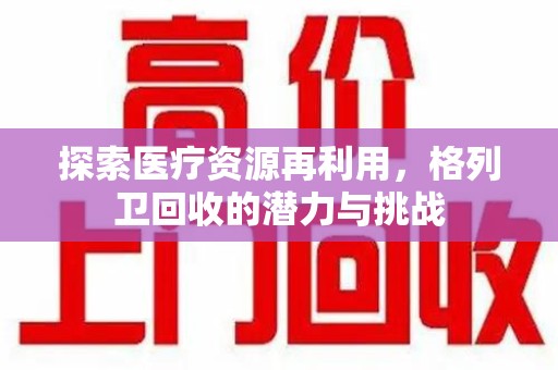 许昌探索医疗资源再利用，格列卫回收的潜力与挑战