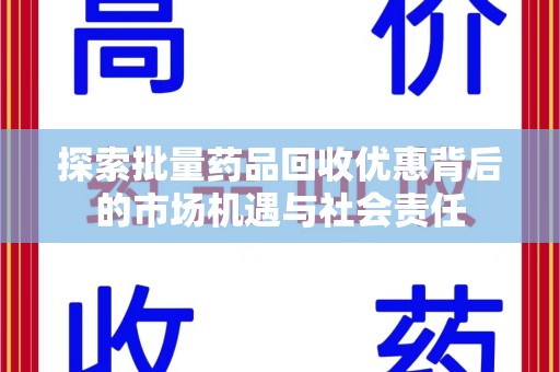 许昌探索批量药品回收优惠背后的市场机遇与社会责任