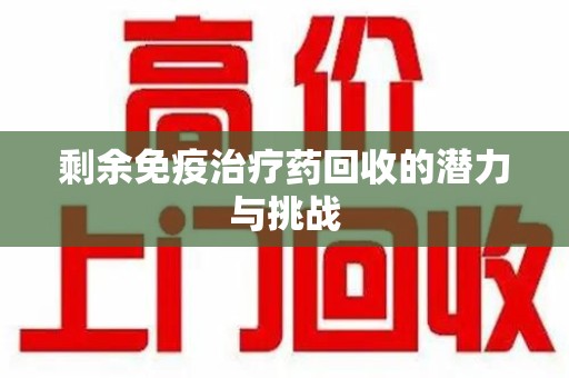 许昌剩余免疫治疗药回收的潜力与挑战