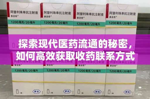 许昌探索现代医药流通的秘密，如何高效获取收药联系方式并优化资源利用