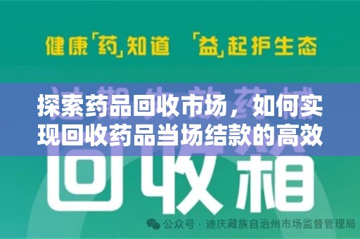 许昌探索药品回收市场，如何实现回收药品当场结款的高效模式