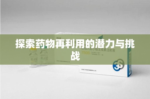 许昌探索药物再利用的潜力与挑战