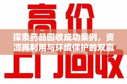 许昌探索药品回收成功案例，资源再利用与环境保护的双赢之路