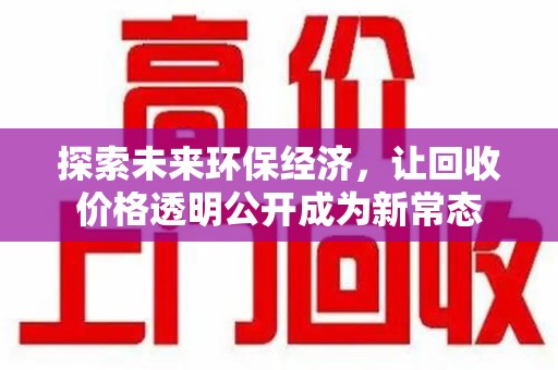 许昌探索未来环保经济，让回收价格透明公开成为新常态