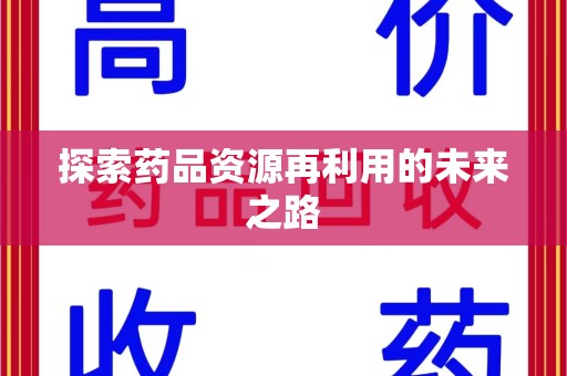 许昌探索药品资源再利用的未来之路