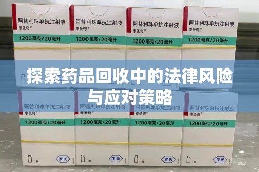 许昌探索药品回收中的法律风险与应对策略