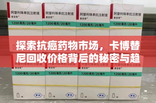 许昌探索抗癌药物市场，卡博替尼回收价格背后的秘密与趋势