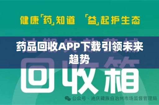 许昌药品回收APP下载引领未来趋势