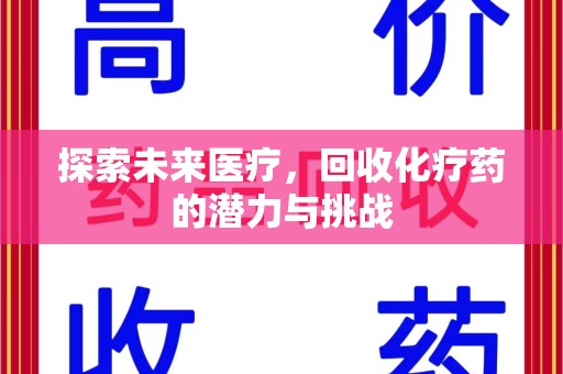许昌探索未来医疗，回收化疗药的潜力与挑战