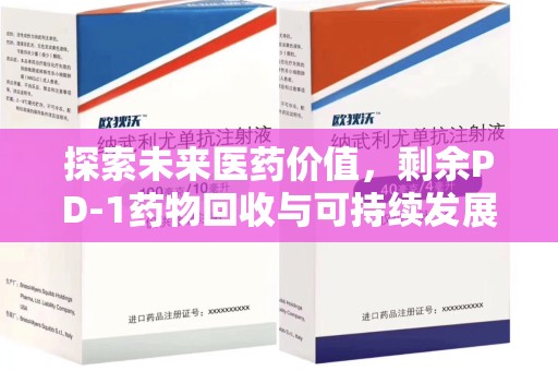许昌探索未来医药价值，剩余PD-1药物回收与可持续发展之路