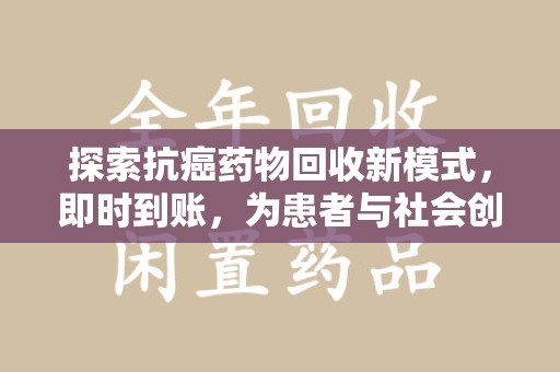 许昌探索抗癌药物回收新模式，即时到账，为患者与社会创造双赢