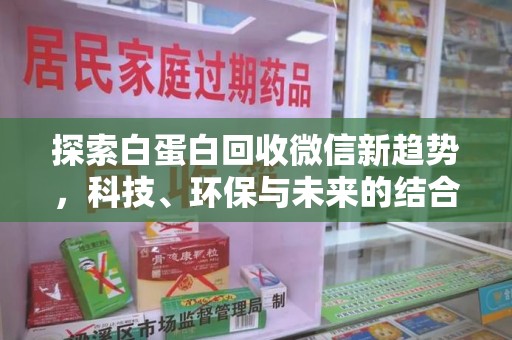 许昌探索白蛋白回收微信新趋势，科技、环保与未来的结合