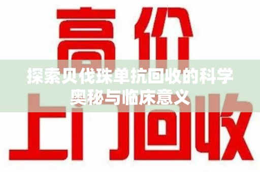 许昌探索贝伐珠单抗回收的科学奥秘与临床意义