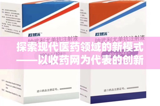许昌探索现代医药领域的新模式——以收药网为代表的创新平台