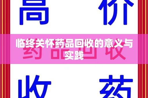 许昌临终关怀药品回收的意义与实践