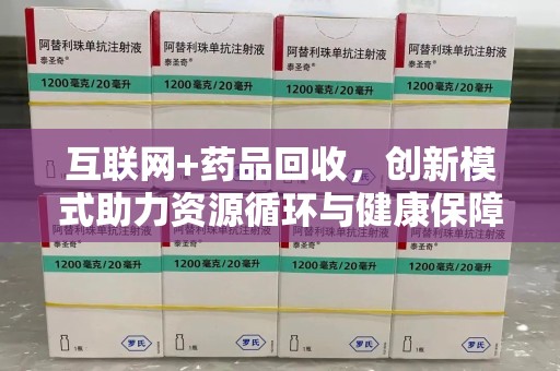 许昌互联网+药品回收，创新模式助力资源循环与健康保障