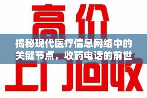 许昌揭秘现代医疗信息网络中的关键节点，收药电话的前世今生