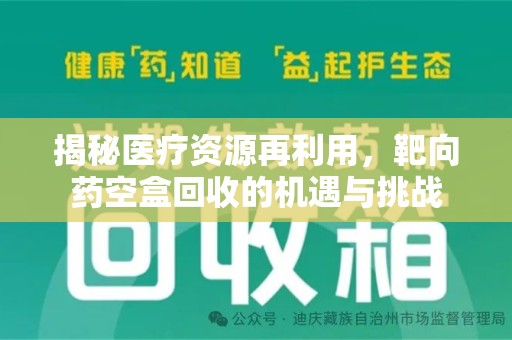 许昌揭秘医疗资源再利用，靶向药空盒回收的机遇与挑战