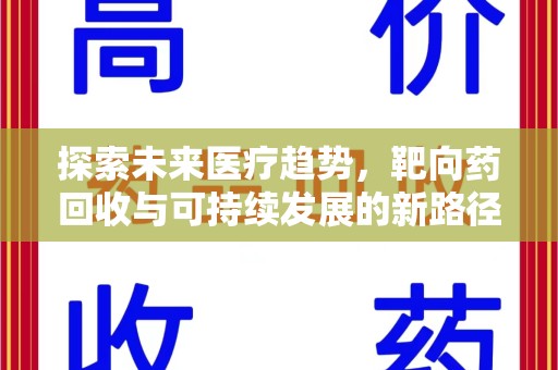许昌探索未来医疗趋势，靶向药回收与可持续发展的新路径