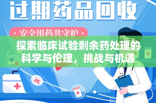 许昌探索临床试验剩余药处理的科学与伦理，挑战与机遇