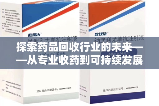 许昌探索药品回收行业的未来——从专业收药到可持续发展