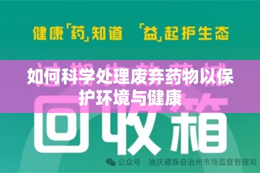 许昌如何科学处理废弃药物以保护环境与健康