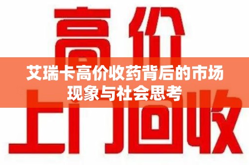 许昌艾瑞卡高价收药背后的市场现象与社会思考