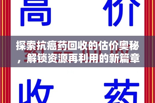 许昌探索抗癌药回收的估价奥秘，解锁资源再利用的新篇章