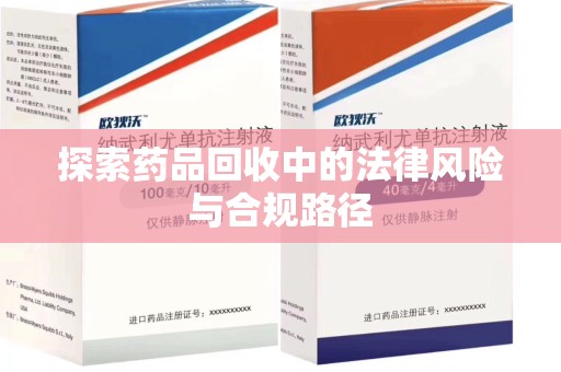 许昌探索药品回收中的法律风险与合规路径