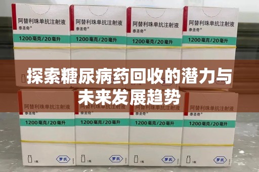 许昌探索糖尿病药回收的潜力与未来发展趋势
