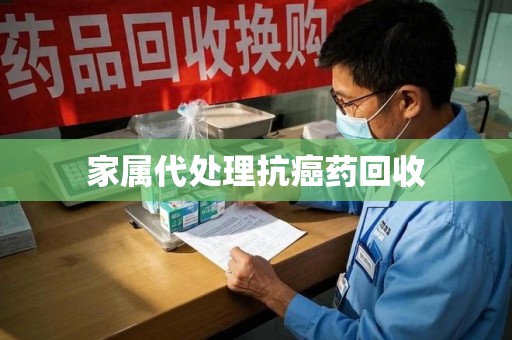 许昌家属代处理抗癌药回收
