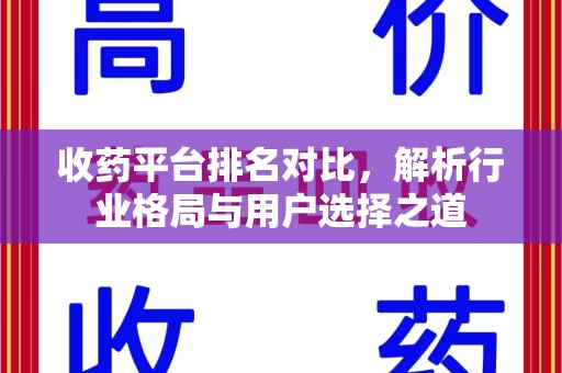 许昌收药平台排名对比，解析行业格局与用户选择之道