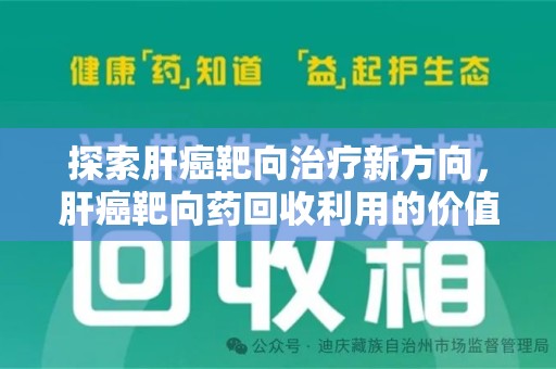 许昌探索肝癌靶向治疗新方向，肝癌靶向药回收利用的价值与未来