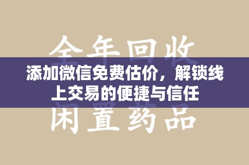 许昌添加微信免费估价，解锁线上交易的便捷与信任