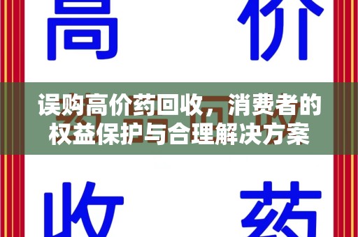 许昌误购高价药回收，消费者的权益保护与合理解决方案