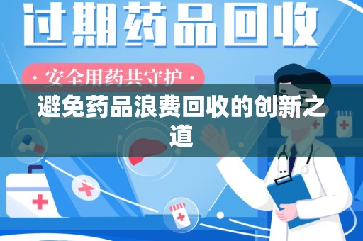 许昌避免药品浪费回收的创新之道