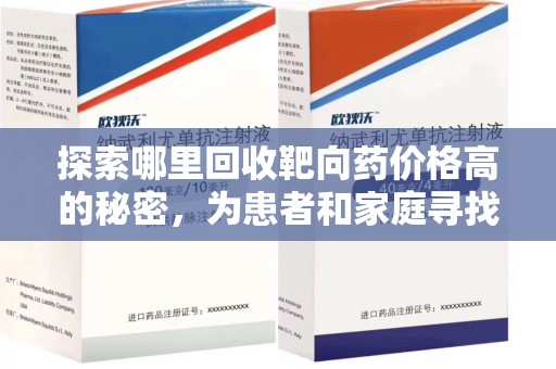 许昌探索哪里回收靶向药价格高的秘密，为患者和家庭寻找最优解
