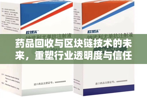 许昌药品回收与区块链技术的未来，重塑行业透明度与信任