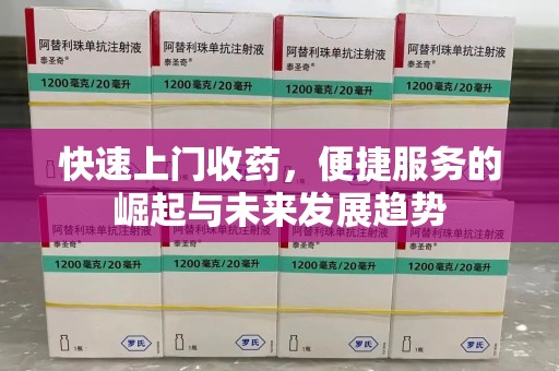 许昌快速上门收药，便捷服务的崛起与未来发展趋势