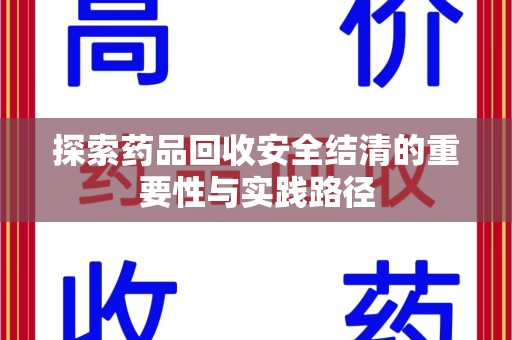许昌探索药品回收安全结清的重要性与实践路径