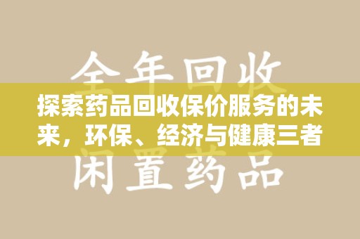 许昌探索药品回收保价服务的未来，环保、经济与健康三者共赢