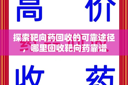 许昌探索靶向药回收的可靠途径，哪里回收靶向药靠谱