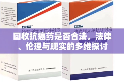 许昌回收抗癌药是否合法，法律、伦理与现实的多维探讨