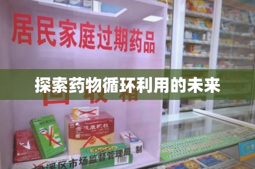 许昌探索药物循环利用的未来
